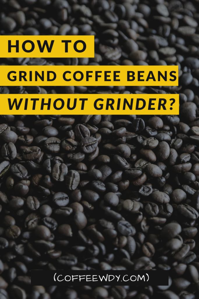 How to grind coffee beans without a coffee grinder